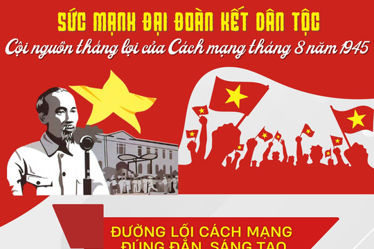 Cách mạng Tháng Tám năm 1945 - Sức mạnh tinh thần đại đoàn kết dân tộc